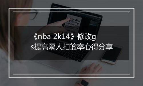 《nba 2k14》修改gs提高隔人扣篮率心得分享