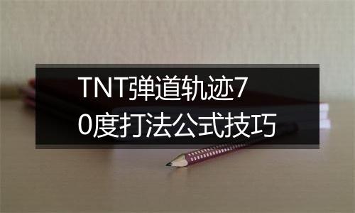 TNT弹道轨迹70度打法公式技巧
