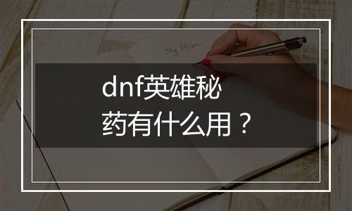 dnf英雄秘药有什么用？