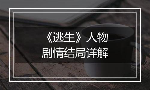 《逃生》人物剧情结局详解