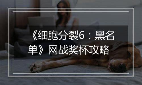 《细胞分裂6：黑名单》网战奖杯攻略