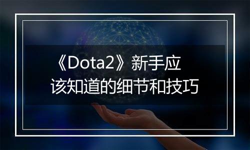 《Dota2》新手应该知道的细节和技巧