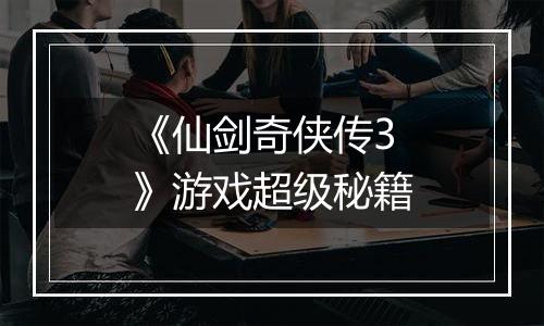 《仙剑奇侠传3》游戏超级秘籍