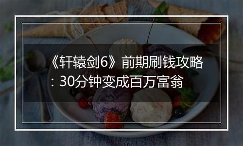 《轩辕剑6》前期刷钱攻略：30分钟变成百万富翁