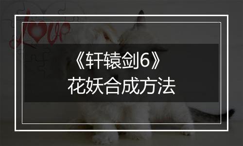 《轩辕剑6》花妖合成方法