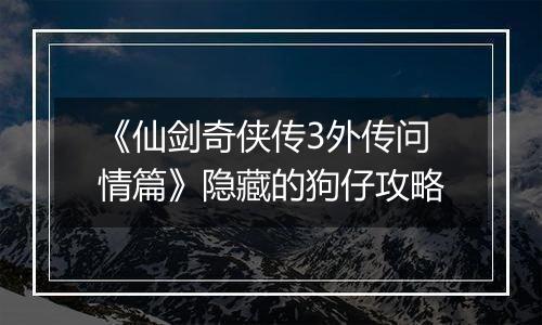 《仙剑奇侠传3外传问情篇》隐藏的狗仔攻略