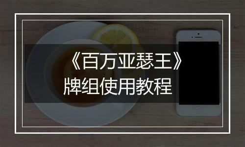 《百万亚瑟王》牌组使用教程