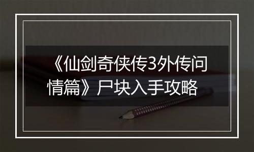 《仙剑奇侠传3外传问情篇》尸块入手攻略