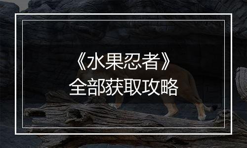 《水果忍者》全部获取攻略