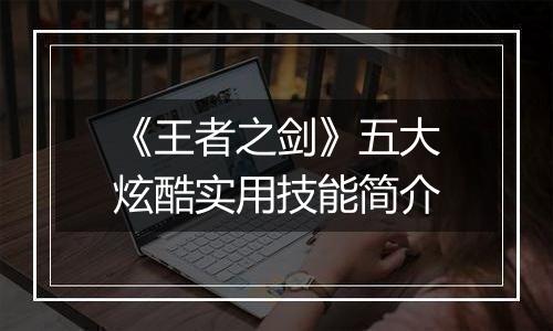 《王者之剑》五大炫酷实用技能简介