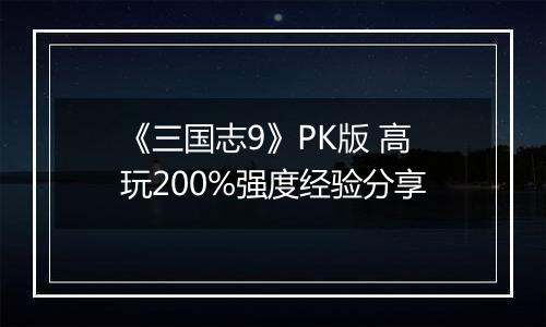 《三国志9》PK版 高玩200%强度经验分享