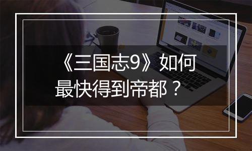 《三国志9》如何最快得到帝都？