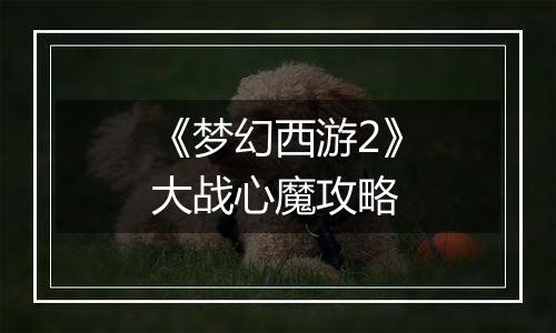 《梦幻西游2》大战心魔攻略