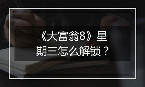 《大富翁8》星期三怎么解锁？
