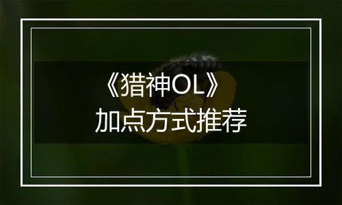 《猎神OL》加点方式推荐