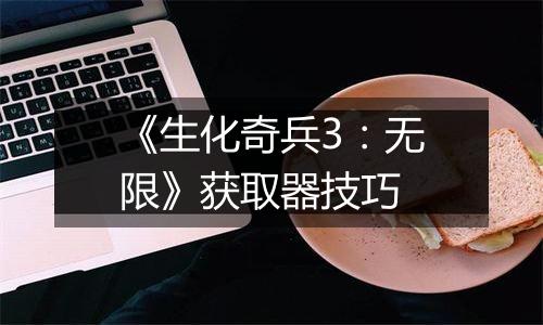 《生化奇兵3：无限》获取器技巧