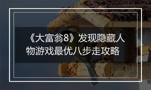 《大富翁8》发现隐藏人物游戏最优八步走攻略
