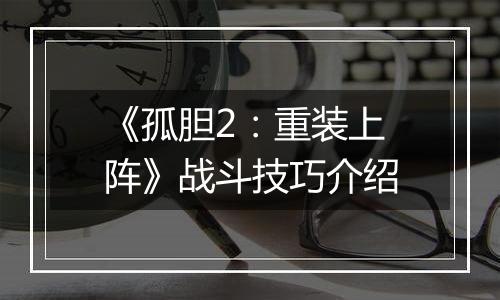 《孤胆2：重装上阵》战斗技巧介绍