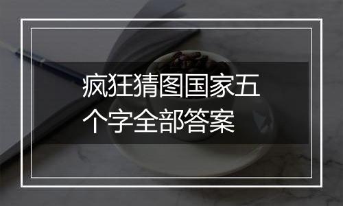 疯狂猜图国家五个字全部答案