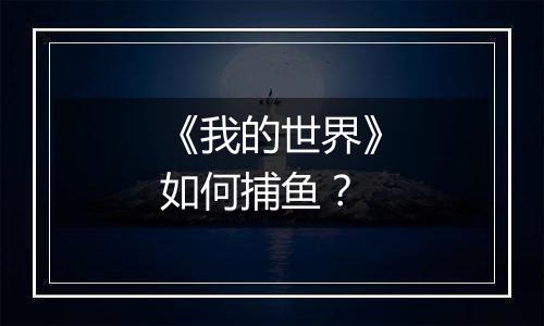 《我的世界》如何捕鱼？