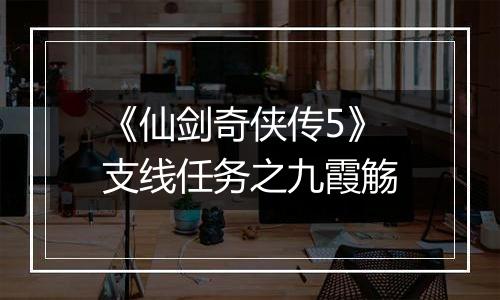 《仙剑奇侠传5》支线任务之九霞觞