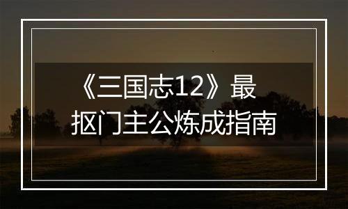 《三国志12》最抠门主公炼成指南