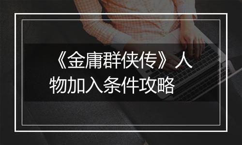 《金庸群侠传》人物加入条件攻略