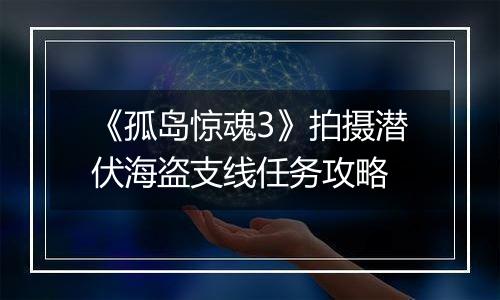 《孤岛惊魂3》拍摄潜伏海盗支线任务攻略