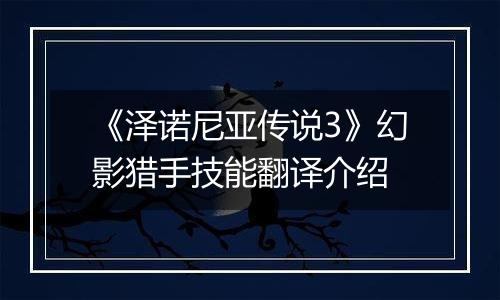 《泽诺尼亚传说3》幻影猎手技能翻译介绍