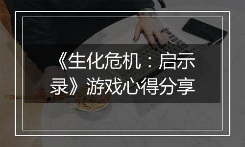 《生化危机：启示录》游戏心得分享