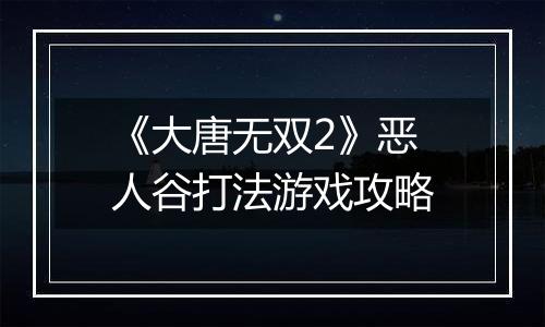 《大唐无双2》恶人谷打法游戏攻略