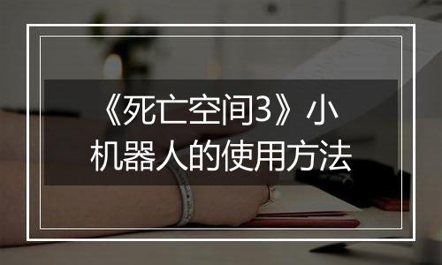 《死亡空间3》小机器人的使用方法