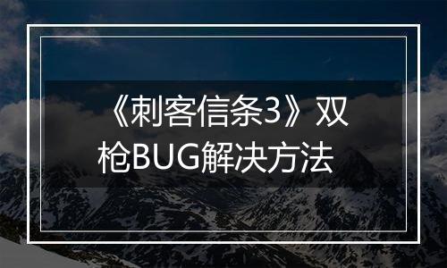 《刺客信条3》双枪BUG解决方法