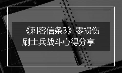《刺客信条3》零损伤刷士兵战斗心得分享