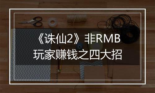 《诛仙2》非RMB玩家赚钱之四大招