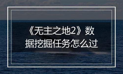 《无主之地2》数据挖掘任务怎么过
