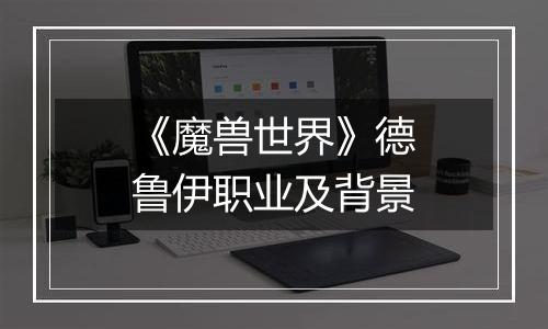 《魔兽世界》德鲁伊职业及背景