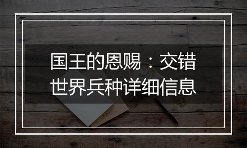 国王的恩赐：交错世界兵种详细信息