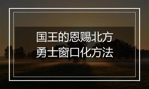 国王的恩赐北方勇士窗口化方法