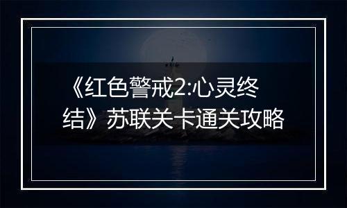 《红色警戒2:心灵终结》苏联关卡通关攻略