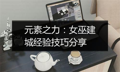 元素之力：女巫建城经验技巧分享