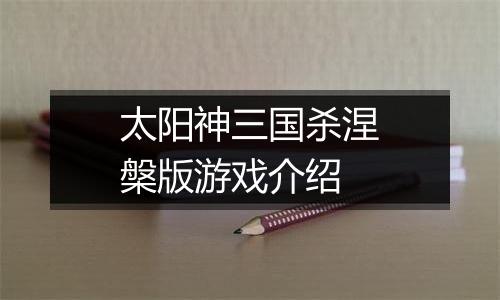 太阳神三国杀涅槃版游戏介绍