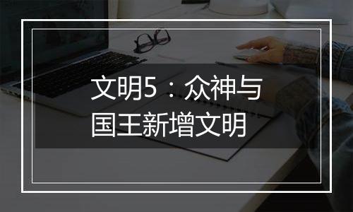 文明5：众神与国王新增文明