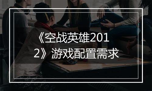 《空战英雄2012》游戏配置需求