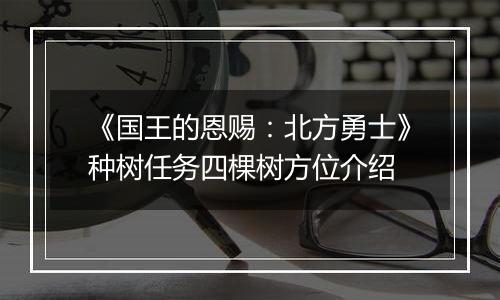 《国王的恩赐：北方勇士》种树任务四棵树方位介绍