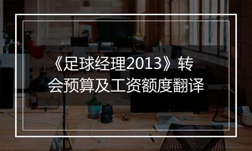 《足球经理2013》转会预算及工资额度翻译