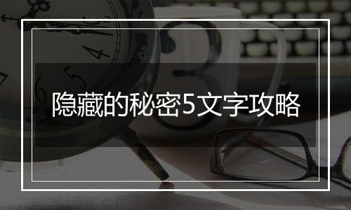 隐藏的秘密5文字攻略