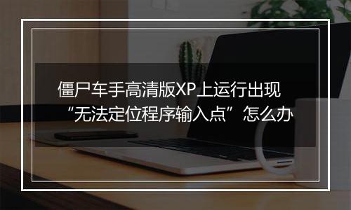 僵尸车手高清版XP上运行出现“无法定位程序输入点”怎么办