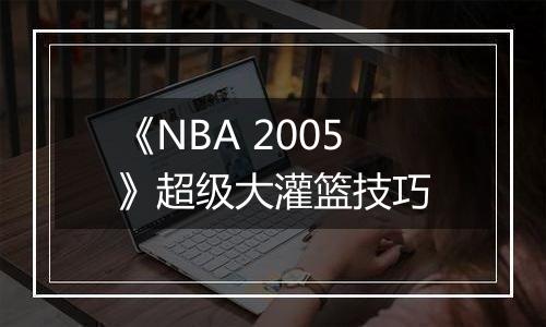 《NBA 2005》超级大灌篮技巧