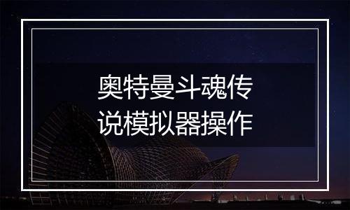 奥特曼斗魂传说模拟器操作